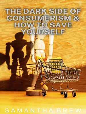 cover image of The Dark Side of Consumerism & How to Save Yourself